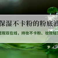 2026干皮粉底液实测指南｜保湿遮瑕双在线，持妆不卡粉、妆效