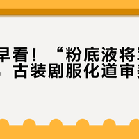 后悔没早看!“粉底液将军”争议背后,古装剧服化道审美困局全解析