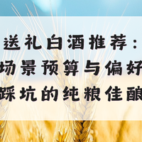 2026送礼白酒推荐：精准匹配场景预算与偏好，体面不踩坑的纯粮酒