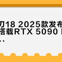 雷蛇灵刃18 2025款发布：22mm厚搭载RTX 5090 Laptop GPU，3.2kg重量引便携性质疑