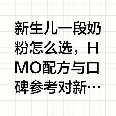 新生儿一段奶粉怎么选，HMO配方与口碑参考对新手家长而言，新生儿选奶的起点往往不是具体某一笔订单，而是在琳琅满目的货架与线上榜单之间找到一条真正匹配宝宝体质的筛选路径。市面上各类“新生儿奶粉推荐排名”