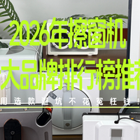 擦玻璃机器人哪个牌子好用？2026年擦窗机十大品牌排行榜推荐
