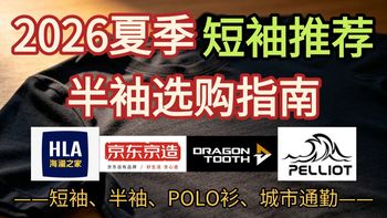 【短袖推荐】半袖怎么选、Polo衫选购指南、T恤、速干短袖、城市通勤、百元内基础款到 300 元档位，面料、版型、做工全解析丨京东京造、伯希和、海澜之家、龙牙丨