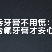 孩子吞牙膏不用慌：科学选对含氟牙膏才安心