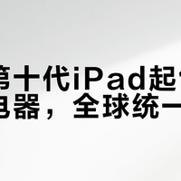 苹果第十代iPad起售不配充电器，全球统一执行