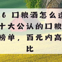 2026口粮酒怎么选不亏？十大公认的口粮酒全香型清单，百元内高性