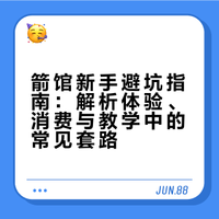 箭馆新手避坑指南：解析体验、消费与教学中的常见套路