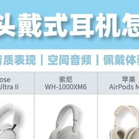 旗舰头戴耳机别乱买！4款热门款全对比