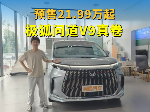 预售21.99万起，极狐问道V9真卷