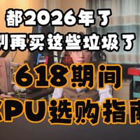 2026年了，这些CPU就别买了！618期间CPU选购推荐和理由。