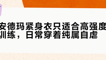 安德玛紧身衣只适合高强度训练，日常穿着纯属自虐
