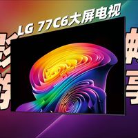 顶级视听享受！77寸巨幕+α11 Gen3越级芯片！LG 77C6大屏电视体验分享【电视测评】