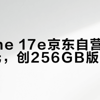 iPhone 17e京东自营降至3399元，创256GB版本新低