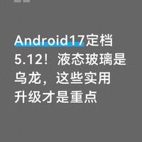 Android17定档5.12！液态玻璃是乌龙，这些实用升级才是重点