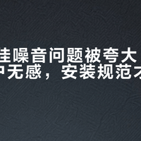 格力云佳噪音问题被夸大，97.7%用户无感，安装规范才是静音关键