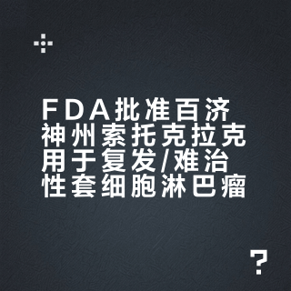 FDA批准百济神州索托克拉克用于复发/难治性套细胞淋巴瘤