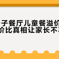80%亲子餐厅儿童餐溢价虚高，三类性价比真相让家长不再当冤种