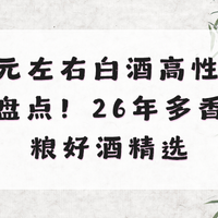 200元左右白酒高性价比白酒盘点!26年多香型纯粮好酒精选