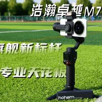 浩瀚卓越M7手机稳定器实测：旗舰新标杆，专业天花板