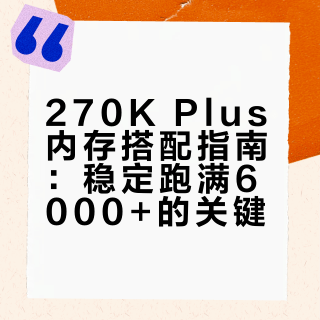 270K Plus内存搭配指南：稳定跑满6000+的关键