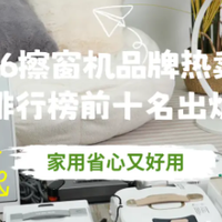 家居生活 篇零：哪个擦窗机器人好用？2026擦窗机品牌热卖款排行榜前十名出炉