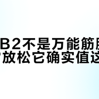 云麦PB2不是万能筋膜枪，但日常放松它确实值这个价