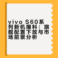 vivo S60系列新机爆料：旗舰配置下放与市场前景分析