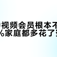 这三种视频会员根本不用开，90%家庭都多花了冤枉钱