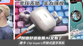 零压无感，音质HiFi，还带AI给你干活的南卡Clip Super2喜欢吗？ 