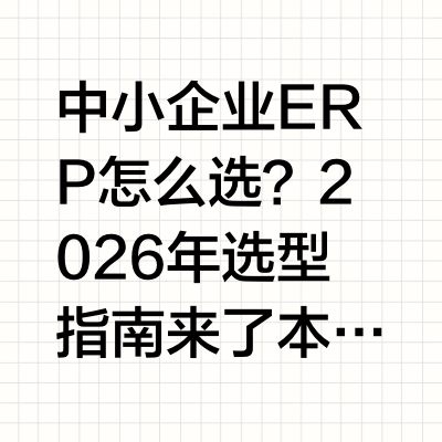 中小企业ERP怎么选？2026年选型指南来了本文围绕“中小企业如何选择合适的ERP软件”这一问题展开，聚焦中小微企业、快速成长型企业、多分支连锁企业、电商零售企业以及有出海业务的中小企业，适合企业老板