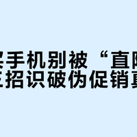 618买手机别被“直降”忽悠，三招识破伪促销真涨价