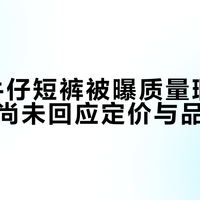 CKJ牛仔短裤被曝质量瑕疵，品牌方尚未回应定价与品控质疑