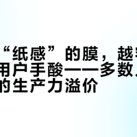 越强调“纸感”的膜,越容易让非专业用户手酸——多数人根本不需要的生产力溢价