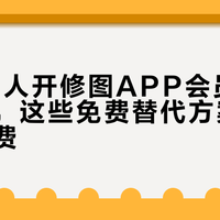 90%的人开修图APP会员都是白花钱，这些免费替代方案效果不输付费
