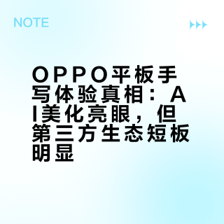 OPPO平板手写体验真相：AI美化亮眼，但第三方生态短板明显