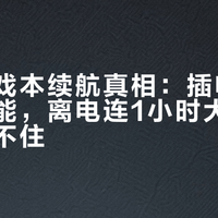 满血游戏本续航真相：插电才能释放性能，离电连1小时大型游戏都撑不住