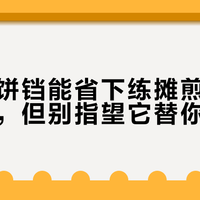 智能电饼铛能省下练摊煎饼的手艺时间，但别指望它替你动脑子