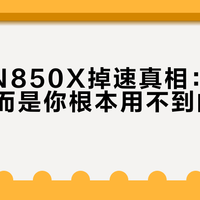 西数SN850X掉速真相：不是缺陷，而是你根本用不到的极限场景