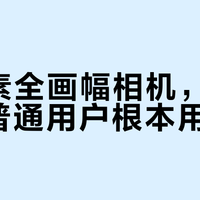 高像素全画幅相机，95%的普通用户根本用不上