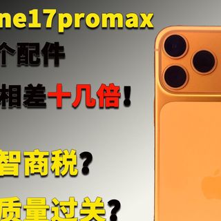iPhone17pro Max 相同配件，价格相差十几倍！是智商税？还是质量过关？还是在割韭菜！