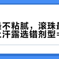喷雾最不粘腻，滚珠最易踩雷：止汗露选错剂型=白涂