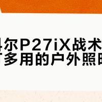 奈特科尔P27iX战术手电：一灯多用的户外照明利器