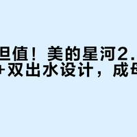 换芯贵但值！美的星河2.0凭0阻垢剂+双出水设计，成母婴家庭首选