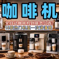 【咖啡机推荐】全自动咖啡机买哪台？18款热门机型测评，飞利浦、德龙、咖啡自由、百胜图、美的，到底怎么选？