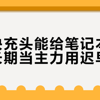 手机快充头能给笔记本充电，但长期当主力用迟早后悔