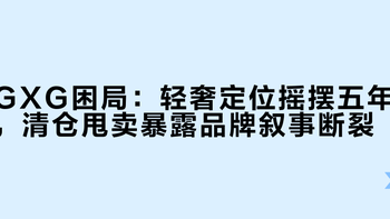 GXG困局：轻奢定位摇摆五年，清仓甩卖暴露品牌叙事断裂