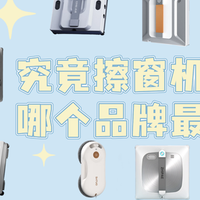 2026擦窗机器人哪个品牌最好？希亦、致派等10款擦窗机器人测评