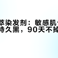 首迷植萃染发剂：敏感肌也能安心用的持久黑，90天不掉色还养发