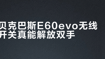 贝克巴斯E60evo无线开关真能解放双手？老房改造党慎入！