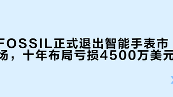 FOSSIL正式退出智能手表市场，十年布局亏损4500万美元
